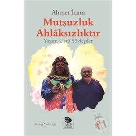 MUTSUZLUK AHLAKSIZLIKTIR - YAŞAMÜSTÜ SÖYLEŞİLER - AHMET İNAM