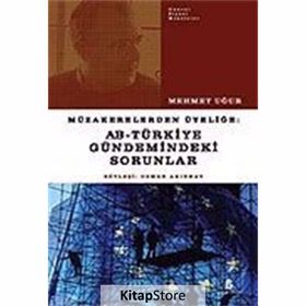 MÜZAKERELERDEN ÜYELİĞE AB - TÜRKİYE GÜNDEMİNDEKİ SORUNLAR - MEHMET UĞUR