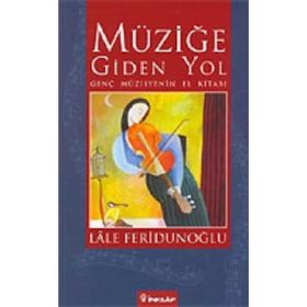 MÜZİĞE GIDEN YOL GENÇ MÜZİSYENİN EL KİTABI - LALE FERİDUNOĞLU
