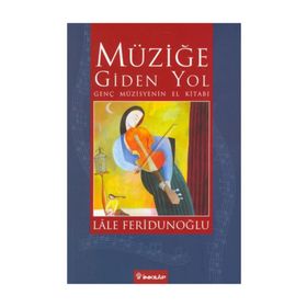 MÜZİĞE GIDEN YOL GENÇ MÜZİSYENİN EL KİTABI - LALE FERİDUNOĞLU