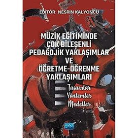 Müzik Eğitiminde Çok Bileşenli Pedagojik Yaklaşımlar ve Öğretme Öğrenme Yaklaşımları Tasarılar Yöntemler Modeller Nobel Akademik Yayıncılık