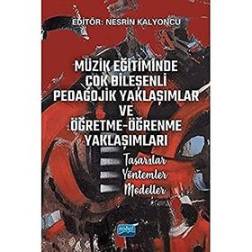 Müzik Eğitiminde Çok Bileşenli Pedagojik Yaklaşımlar ve Öğretme Öğrenme Yaklaşımları Tasarılar Yöntemler Modeller Nobel Akademik Yayıncılık