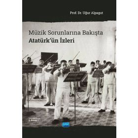 MÜZİK SORUNLARINA BAKIŞTA ATATÜRK'ÜN İZLERİ - UĞUR ALPAGUT