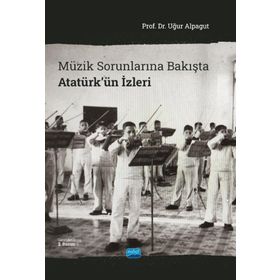 MÜZİK SORUNLARINA BAKIŞTA ATATÜRK'ÜN İZLERİ - UĞUR ALPAGUT