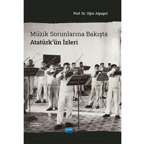 MÜZİK SORUNLARINA BAKIŞTA ATATÜRK'ÜN İZLERİ - UĞUR ALPAGUT