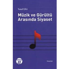 Müzik ve Gürültü Arasında Siyaset - Yusuf Çifçi