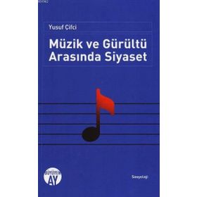 Müzik ve Gürültü Arasında Siyaset - Yusuf Çifçi