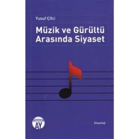 Müzik ve Gürültü Arasında Siyaset - Yusuf Çifçi