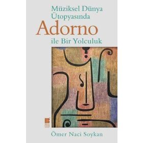 Müziksel Dünya Ütopyasında Adorno İle Bir Yolculuk - Ömer Naci Soykan
