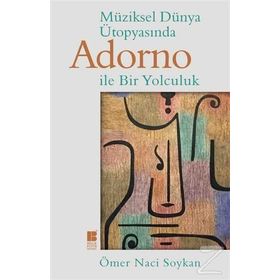 Müziksel Dünya Ütopyasında Adorno İle Bir Yolculuk - Ömer Naci Soykan
