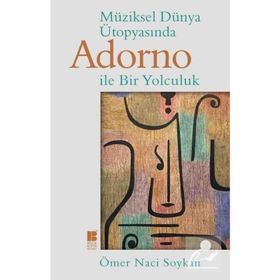 Müziksel Dünya Ütopyasında Adorno İle Bir Yolculuk - Ömer Naci Soykan