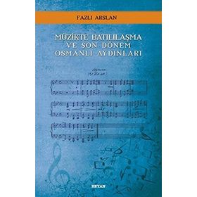 Müzikte Batılılaşma ve Son Dönem Osmanlı Aydınları - Fazlı Arslan