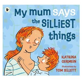 My Mum Says The Silliest Things - Walker Books