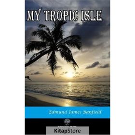 My Tropic Isle - Edmund James Banfield