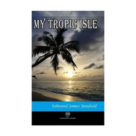 My Tropic Isle - Edmund James Banfield