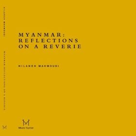 Myanmar Reflections On A Reverie - Hilaneh Mahmoudi