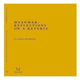 Myanmar Reflections On A Reverie - Hilaneh Mahmoudi