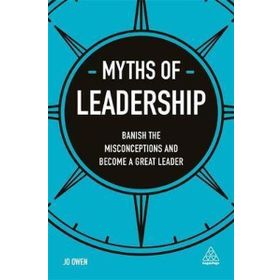 Myths of Leadership: Banish the Misconceptions and Become a Great Leader