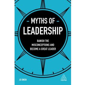 Myths of Leadership: Banish the Misconceptions and Become a Great Leader