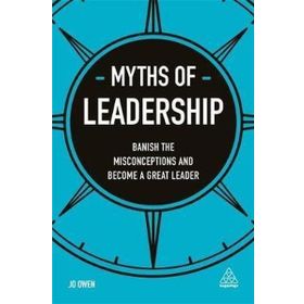 Myths of Leadership: Banish the Misconceptions and Become a Great Leader