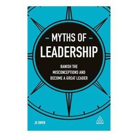 Myths of Leadership: Banish the Misconceptions and Become a Great Leader