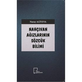 Nahçıvan Ağızlarının Sözcük Bilimi - Nuray Aliyeva
