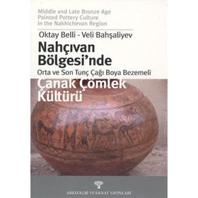 NAHÇIVAN BÖLGESİ´NDE ORTA VE SON TUNÇ ÇAĞI BOYA BEZEMELI ÇANAK ÇÖMLEK KÜLTÜRÜ - OKTAY BELLI; VELI BAHŞALİYEV