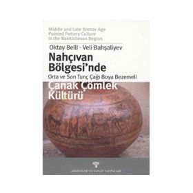 NAHÇIVAN BÖLGESİ´NDE ORTA VE SON TUNÇ ÇAĞI BOYA BEZEMELI ÇANAK ÇÖMLEK KÜLTÜRÜ - OKTAY BELLI; VELI BAHŞALİYEV