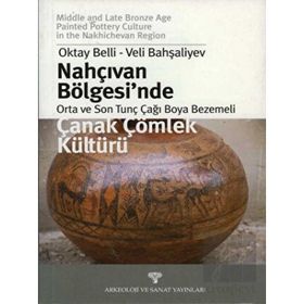 NAHÇIVAN BÖLGESİ´NDE ORTA VE SON TUNÇ ÇAĞI BOYA BEZEMELI ÇANAK ÇÖMLEK KÜLTÜRÜ - OKTAY BELLI; VELI BAHŞALİYEV