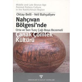 NAHÇIVAN BÖLGESİ´NDE ORTA VE SON TUNÇ ÇAĞI BOYA BEZEMELI ÇANAK ÇÖMLEK KÜLTÜRÜ - OKTAY BELLI; VELI BAHŞALİYEV