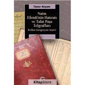 Naim Efendinin Hatıratı Ve Talat Paşa Telgrafları Krikor Gergeryan Arşivi - Taner Akçam