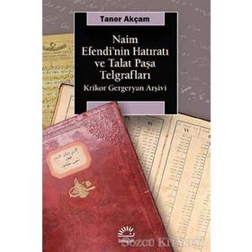 Naim Efendinin Hatıratı Ve Talat Paşa Telgrafları Krikor Gergeryan Arşivi - Taner Akçam