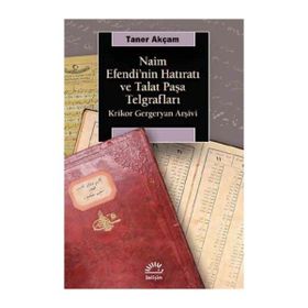Naim Efendinin Hatıratı Ve Talat Paşa Telgrafları Krikor Gergeryan Arşivi - Taner Akçam