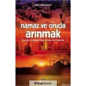 NAMAZ VE ORUÇLA ARINMAK GEÇMİŞTEN GÜNÜMÜZE NAMAZ VE ORUÇ´A DAIR DÜŞÜNCELER - MAHMUT BALCI