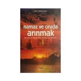 NAMAZ VE ORUÇLA ARINMAK GEÇMİŞTEN GÜNÜMÜZE NAMAZ VE ORUÇ´A DAIR DÜŞÜNCELER - MAHMUT BALCI