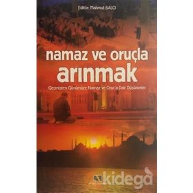 NAMAZ VE ORUÇLA ARINMAK GEÇMİŞTEN GÜNÜMÜZE NAMAZ VE ORUÇ´A DAIR DÜŞÜNCELER - MAHMUT BALCI
