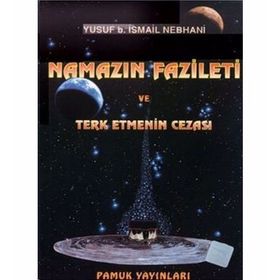 NAMAZIN FAZILETI VE TERKETMENIN CEZASI NAMAZ: 007 - YUSUF B. İSMAİL NEBHANI