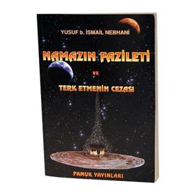 NAMAZIN FAZILETI VE TERKETMENIN CEZASI NAMAZ: 007 - YUSUF B. İSMAİL NEBHANI