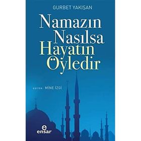 Namazın Nasılsa Hayatın Öyledir - Gurbet Yakışan