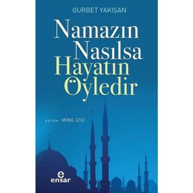 Namazın Nasılsa Hayatın Öyledir - Gurbet Yakışan