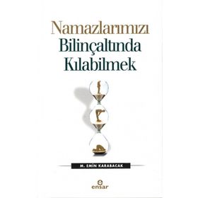 Namazlarımızı Bilinçaltında Kılabilmek - M. Emin Karabacak