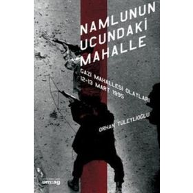 NAMLUNUN UCUNDAKI MAHALLE GAZI MAHALLESI OLAYLARI 12 - 13 MART 1995 - ORHAN TÜLEYLİOĞLU