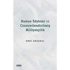 Namus Söylemi ve Cinsiyetlendirilmiş Milliyetçilik - Erdi Aksakal