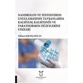 Nandrolon ve Testosteron Uygulamasının Tavşanlarda Kalsiyum Kalsitonin ve Parathormon Düzeylerine Etkileri - Gökmen Kılınçarslan