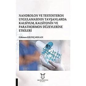 Nandrolon ve Testosteron Uygulamasının Tavşanlarda Kalsiyum Kalsitonin ve Parathormon Düzeylerine Etkileri - Gökmen Kılınçarslan