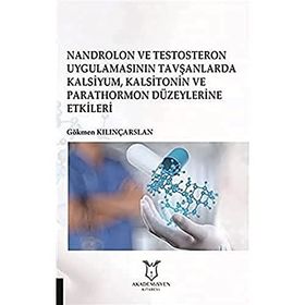 Nandrolon ve Testosteron Uygulamasının Tavşanlarda Kalsiyum Kalsitonin ve Parathormon Düzeylerine Etkileri - Gökmen Kılınçarslan