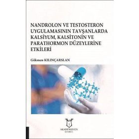 Nandrolon ve Testosteron Uygulamasının Tavşanlarda Kalsiyum Kalsitonin ve Parathormon Düzeylerine Etkileri - Gökmen Kılınçarslan