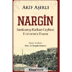 NARGIN SARIKAMIŞ-KAFKAS CEPHESI ESIRLERININ DRAMI - AKIF AŞIRLI