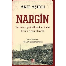 NARGIN SARIKAMIŞ-KAFKAS CEPHESI ESIRLERININ DRAMI - AKIF AŞIRLI