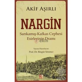 NARGIN SARIKAMIŞ-KAFKAS CEPHESI ESIRLERININ DRAMI - AKIF AŞIRLI